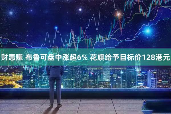 财惠赚 布鲁可盘中涨超6% 花旗给予目标价128港元